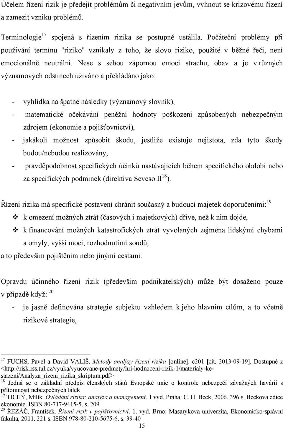 Nese s sebou zápornou emoci strachu, obav a je v různých významových odstínech užíváno a překládáno jako: - vyhlídka na špatné následky (významový slovník), - matematické očekávání peněžní hodnoty