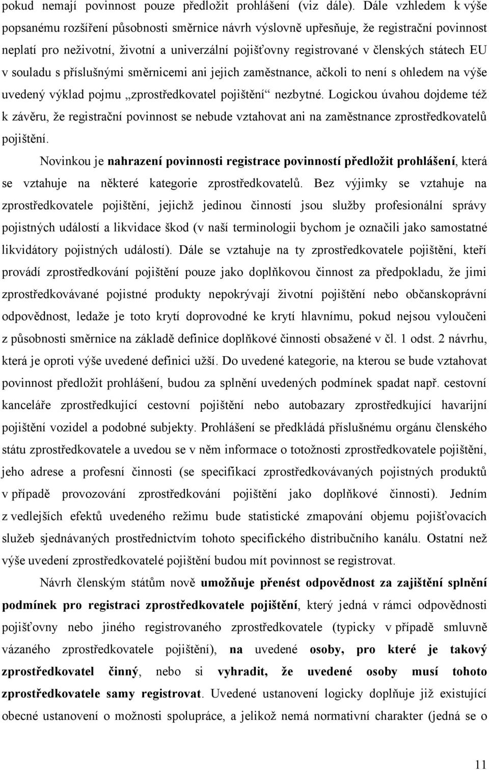 státech EU v souladu s příslušnými směrnicemi ani jejich zaměstnance, ačkoli to není s ohledem na výše uvedený výklad pojmu zprostředkovatel pojištění nezbytné.