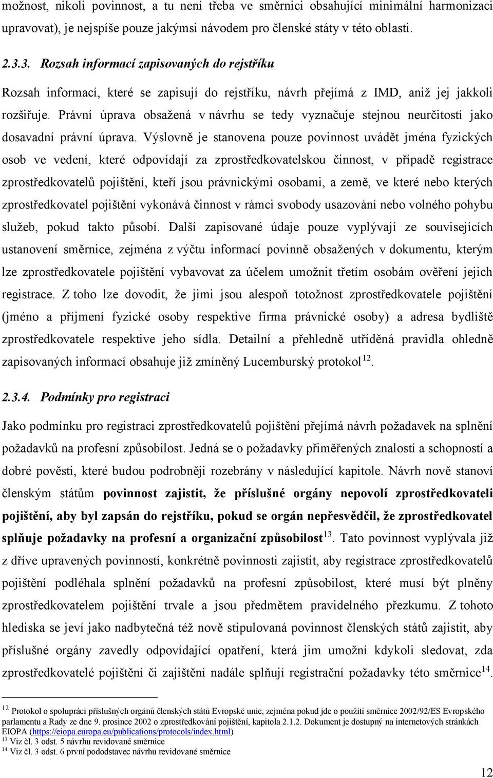 Právní úprava obsažená v návrhu se tedy vyznačuje stejnou neurčitostí jako dosavadní právní úprava.