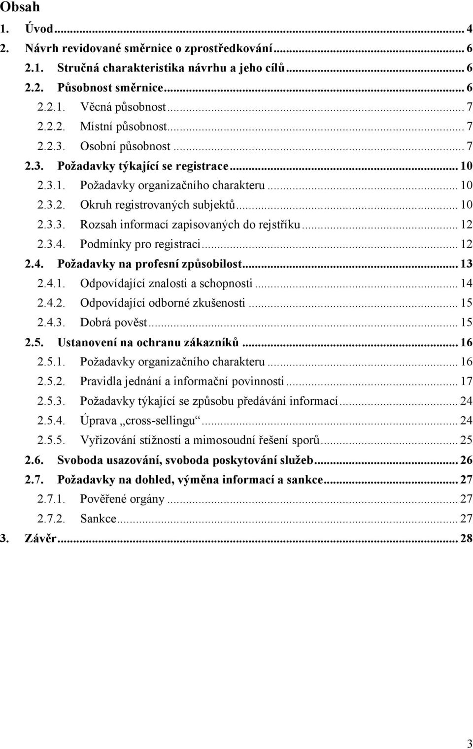 .. 12 2.3.4. Podmínky pro registraci... 12 2.4. Požadavky na profesní způsobilost... 13 2.4.1. Odpovídající znalosti a schopnosti... 14 2.4.2. Odpovídající odborné zkušenosti... 15 2.4.3. Dobrá pověst.