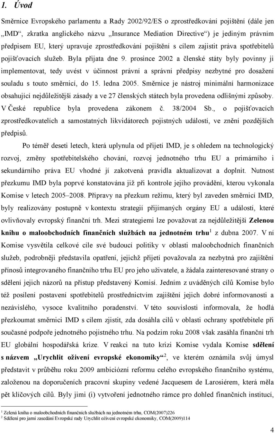 prosince 2002 a členské státy byly povinny ji implementovat, tedy uvést v účinnost právní a správní předpisy nezbytné pro dosažení souladu s touto směrnicí, do 15. ledna 2005.
