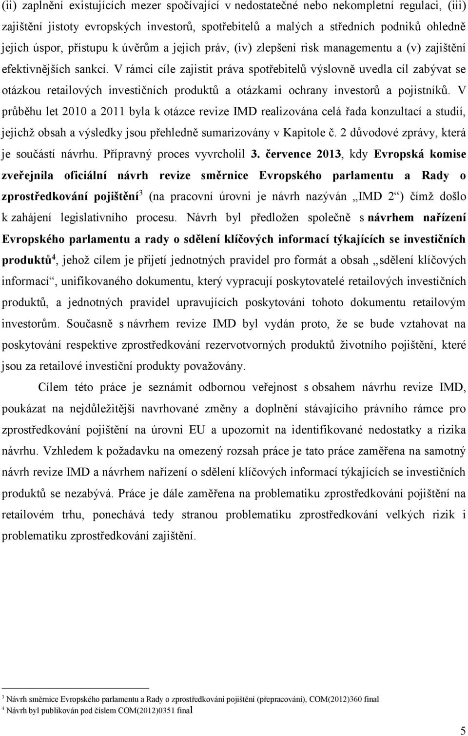 V rámci cíle zajistit práva spotřebitelů výslovně uvedla cíl zabývat se otázkou retailových investičních produktů a otázkami ochrany investorů a pojistníků.