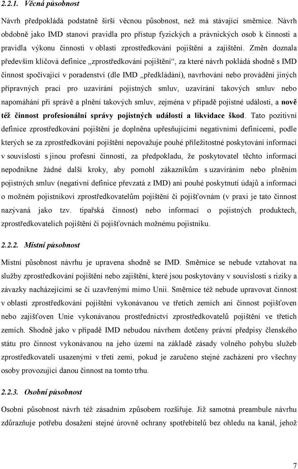 Změn doznala především klíčová definice zprostředkování pojištění, za které návrh pokládá shodně s IMD činnost spočívající v poradenství (dle IMD předkládání), navrhování nebo provádění jiných