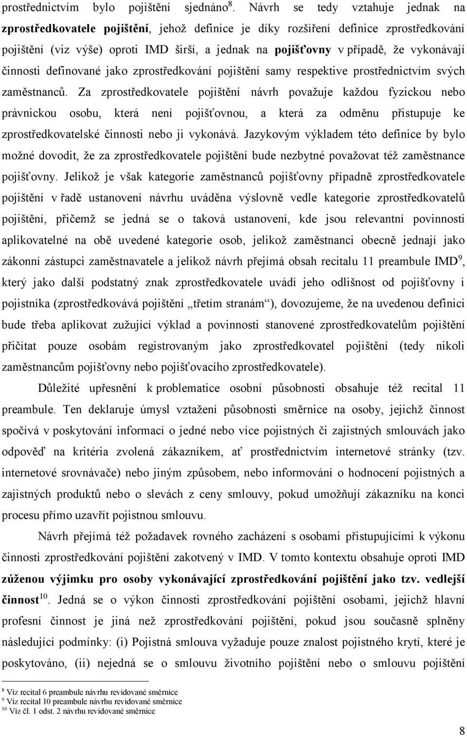 vykonávají činnosti definované jako zprostředkování pojištění samy respektive prostřednictvím svých zaměstnanců.