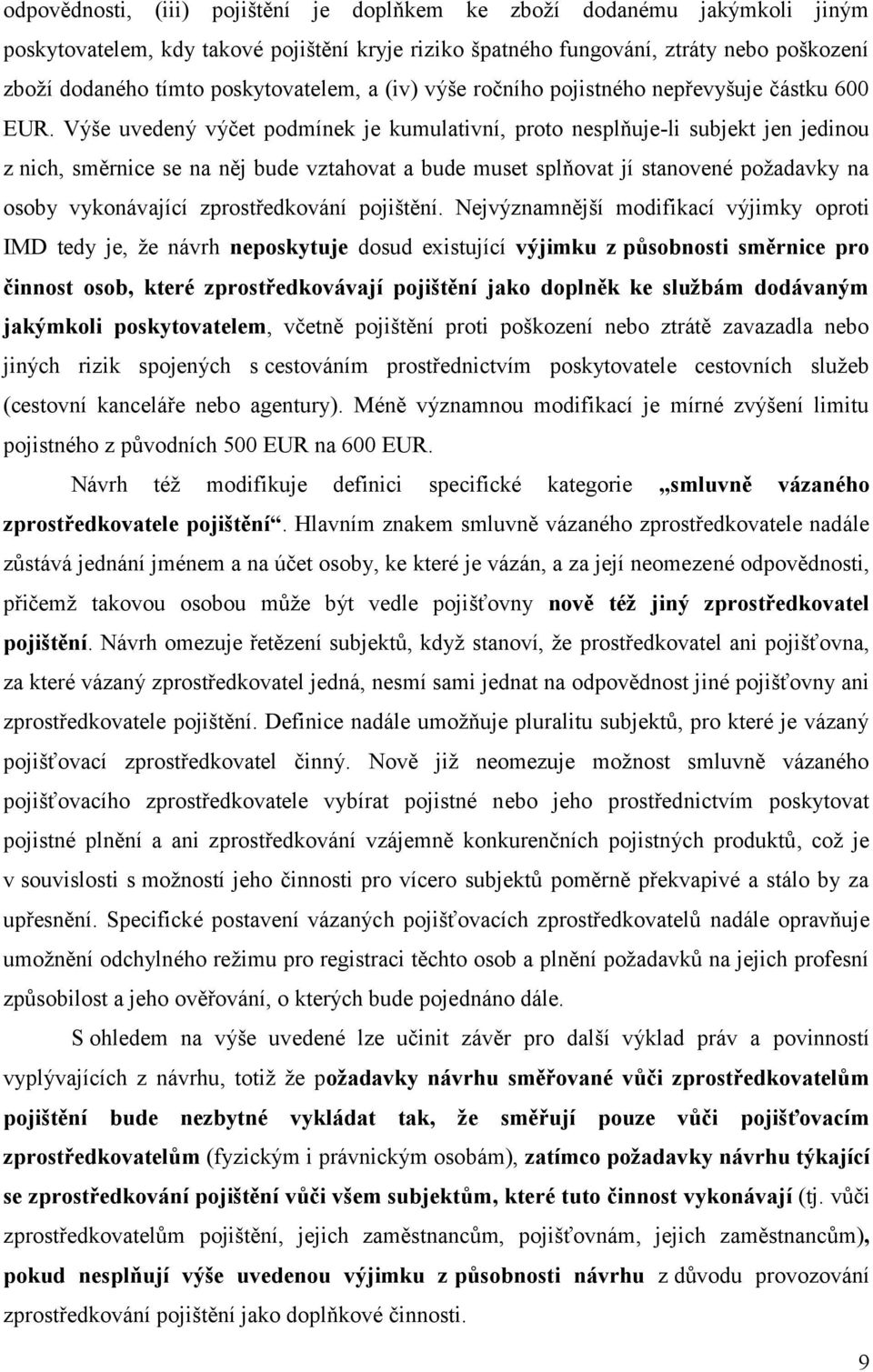 Výše uvedený výčet podmínek je kumulativní, proto nesplňuje-li subjekt jen jedinou z nich, směrnice se na něj bude vztahovat a bude muset splňovat jí stanovené požadavky na osoby vykonávající