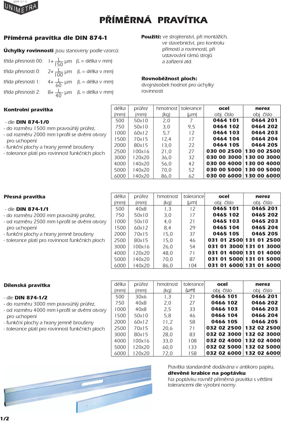 Rovnoběžnost ploch: dvojnásobek hodnot pro úchylky rovinnosti Kontrolní pravítka - dle DIN 874-1/0 - do rozměru mm pravoúhlý, - od rozměru 2000 mm I-profil se dvěmi otvory tolerance (µm) ocel 00 0x10