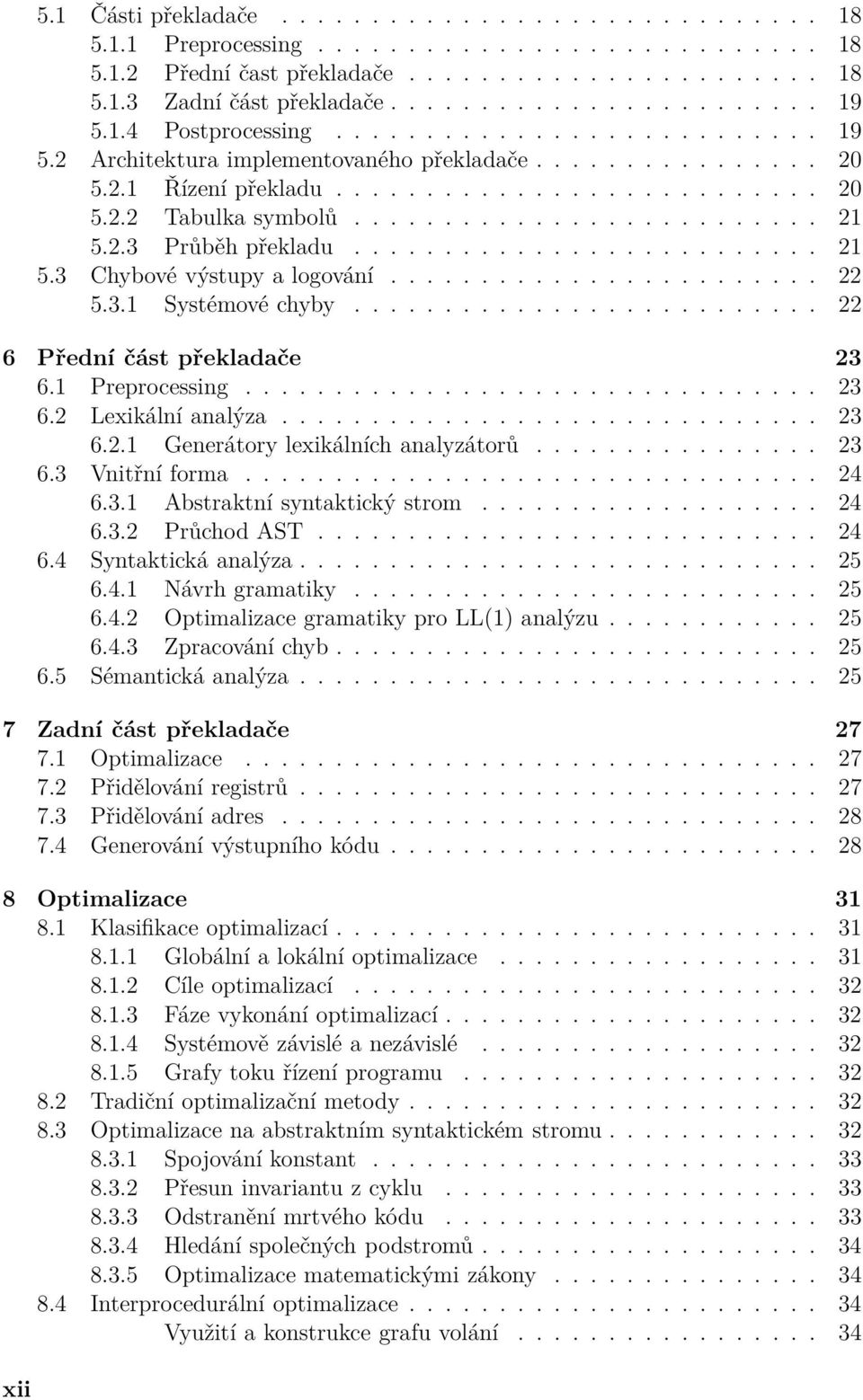 2.3 Průběh překladu.......................... 21 5.3 Chybové výstupy a logování........................ 22 5.3.1 Systémové chyby.......................... 22 6 Přední část překladače 23 6.