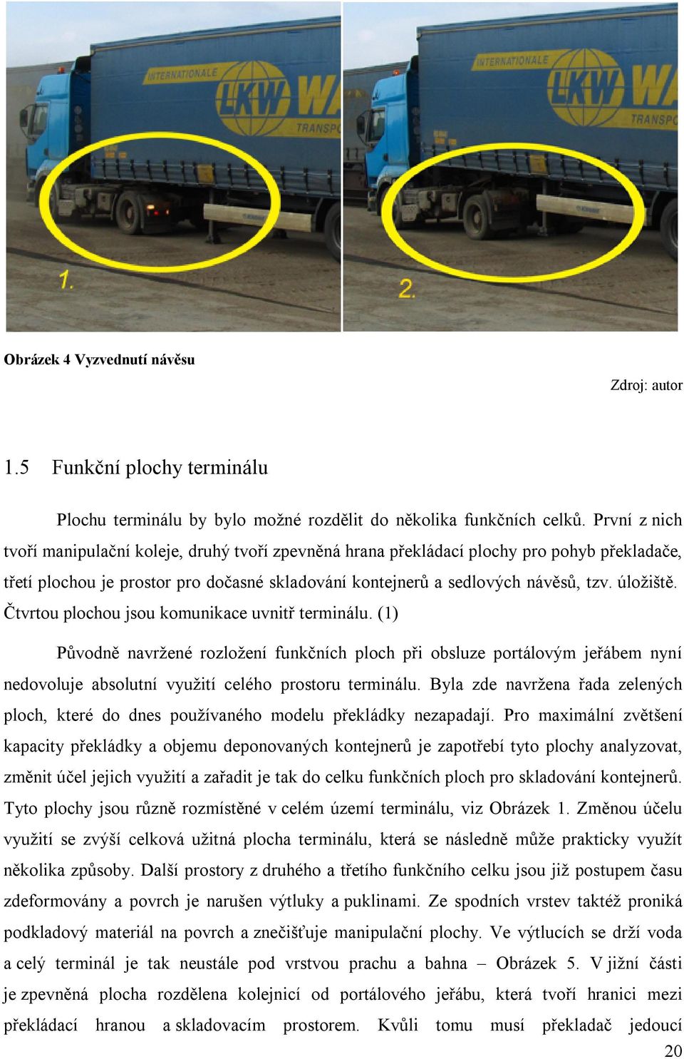 Čtvrtou plochou jsou komunikace uvnitř terminálu. (1) Původně navržené rozložení funkčních ploch při obsluze portálovým jeřábem nyní nedovoluje absolutní využití celého prostoru terminálu.