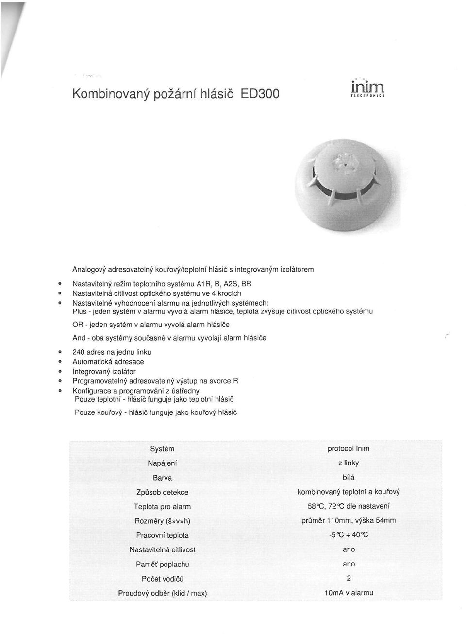 jeden systém v alarmu vyvolá alarm hlásiče And - oba systémy současně v alarmu vyvolají alarm hlásiče 240 adres na jednu linku Automatická adresace Integrovaný izolátor Programovatelný adresovatelný