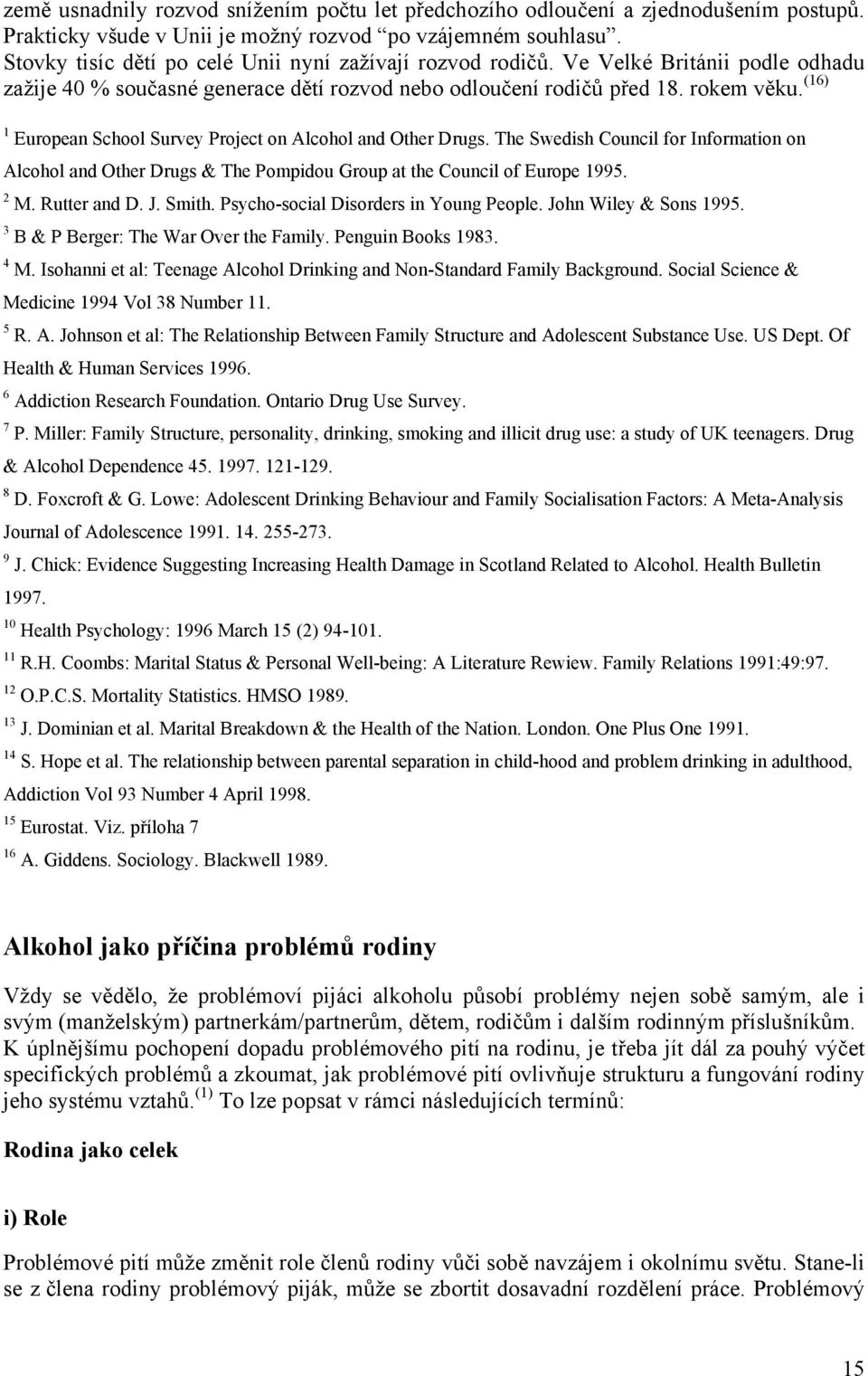 (16) 1 European School Survey Project on Alcohol and Other Drugs. The Swedish Council for Information on Alcohol and Other Drugs & The Pompidou Group at the Council of Europe 1995. 2 M. Rutter and D.