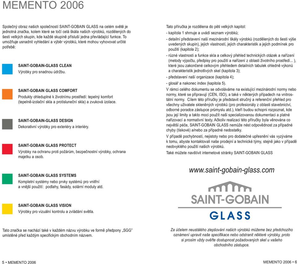 SAINT-GOBAIN GLASS COMFORT Produkty ohleduplné k životnímu prostředí: tepelný komfort (tepelně-izolační skla a protisluneční skla) a zvuková izolace.
