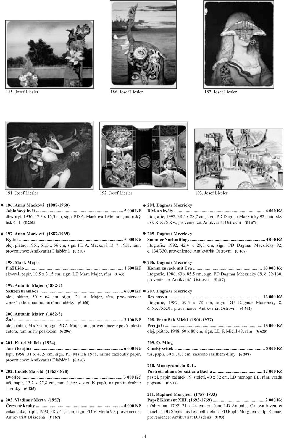 7. 1951, rám, provenience: Antikvariát Dlážděná ( 250) 198. Mart. Majer Pláž Lido... 1 500 Kč akvarel, papír, 10,5 x 31,5 cm, sign. LD Mart. Majer, rám ( 63) 199. Antonín Majer (1882-?
