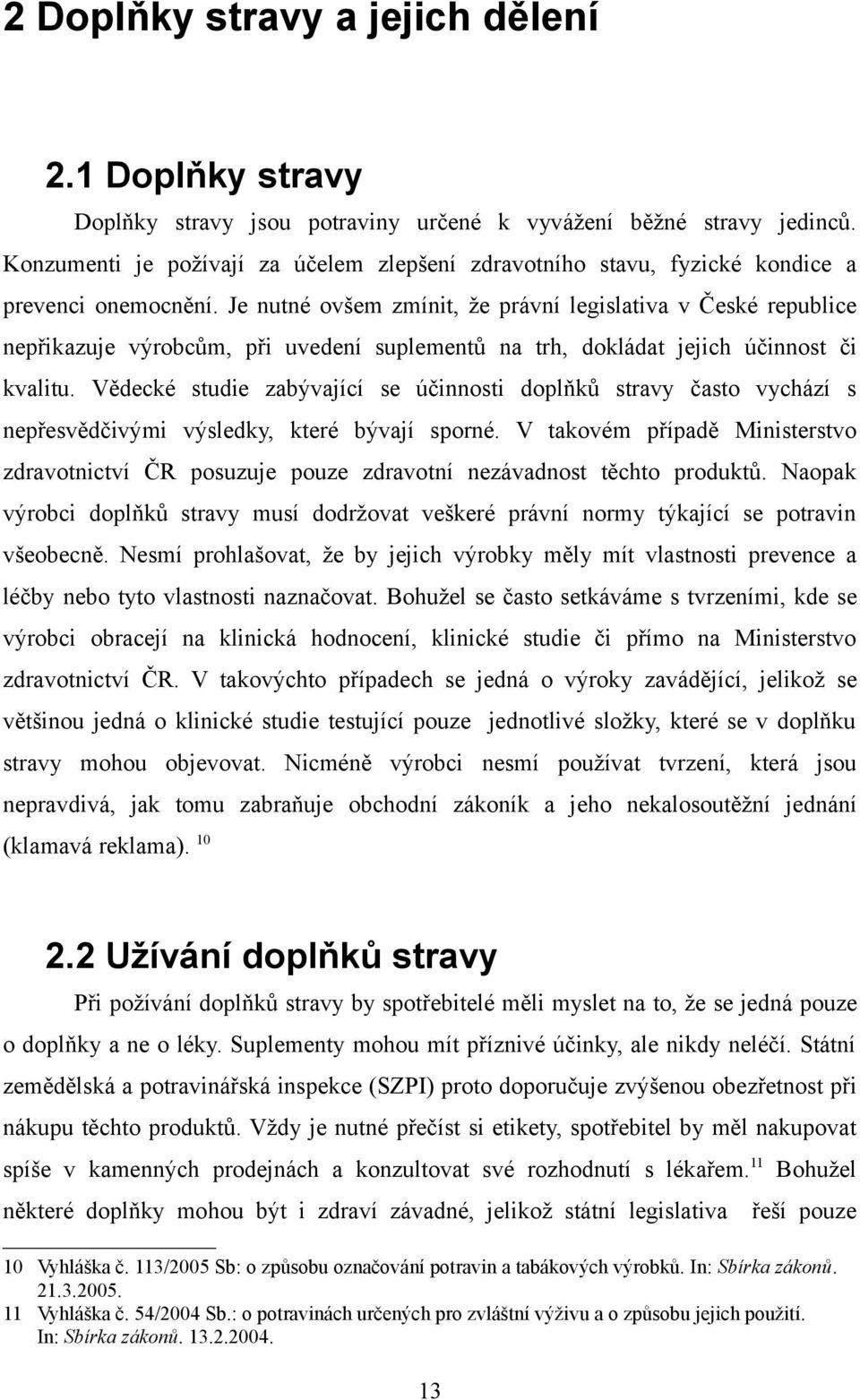 Je nutné ovšem zmínit, že právní legislativa v České republice nepřikazuje výrobcům, při uvedení suplementů na trh, dokládat jejich účinnost či kvalitu.