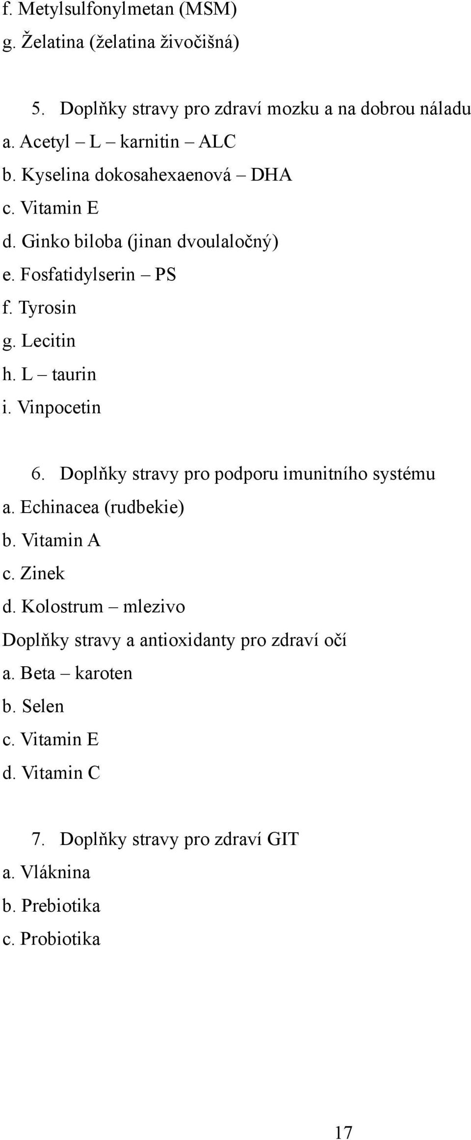 Vinpocetin 6. Doplňky stravy pro podporu imunitního systému a. Echinacea (rudbekie) b. Vitamin A c. Zinek d.