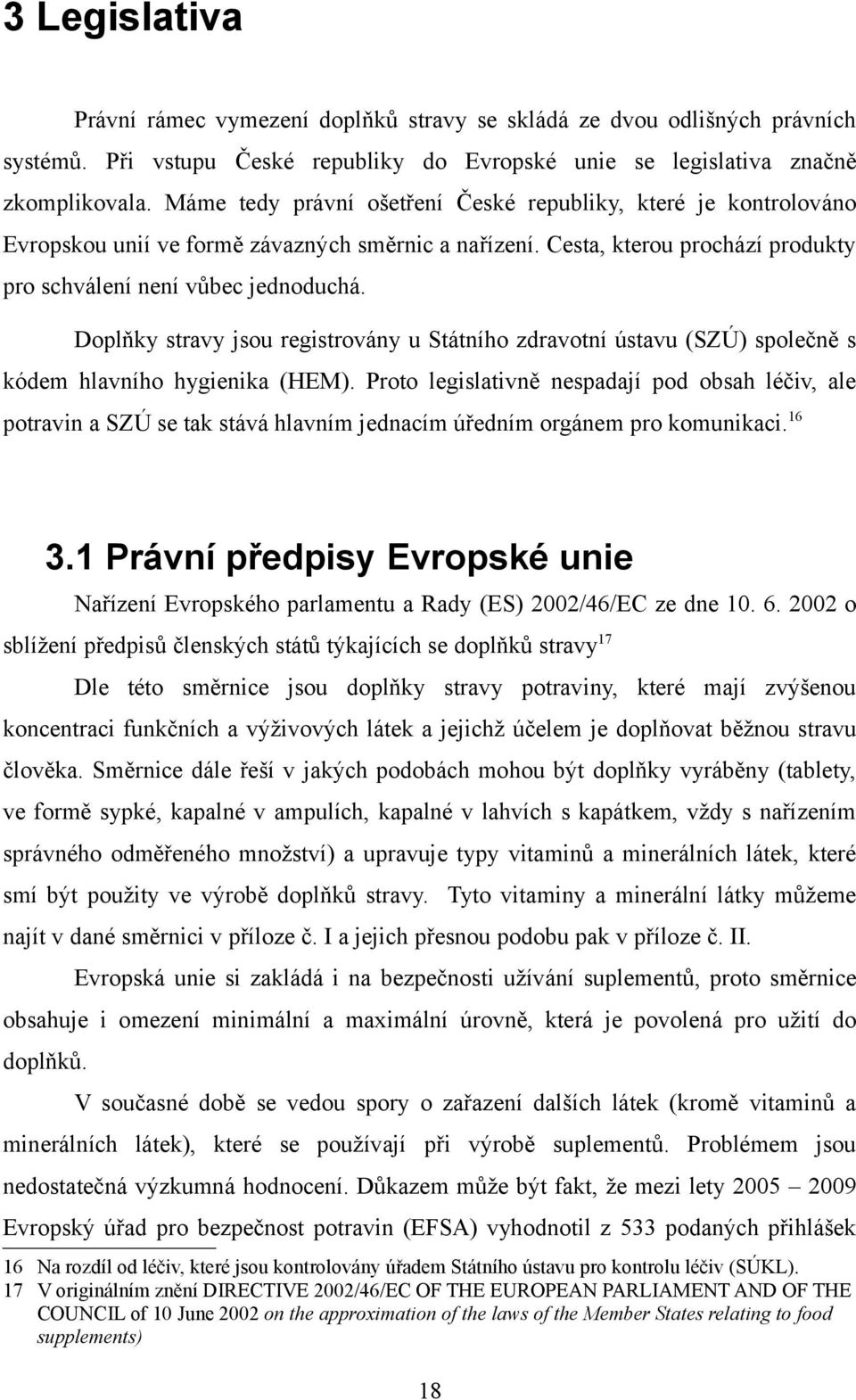 Doplňky stravy jsou registrovány u Státního zdravotní ústavu (SZÚ) společně s kódem hlavního hygienika (HEM).