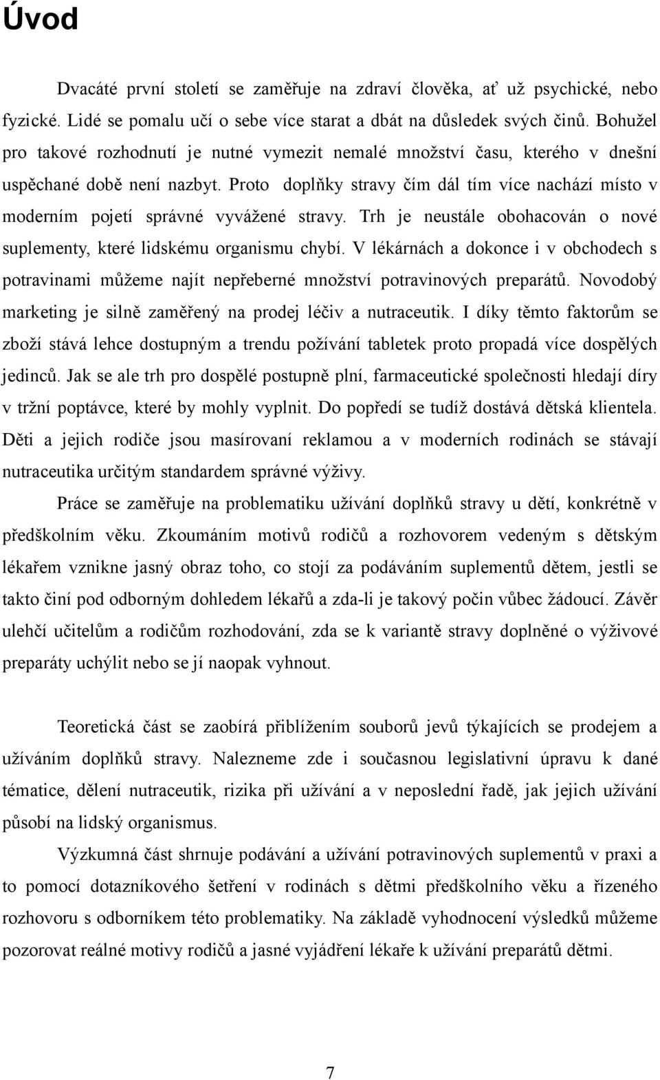 Proto doplňky stravy čím dál tím více nachází místo v moderním pojetí správné vyvážené stravy. Trh je neustále obohacován o nové suplementy, které lidskému organismu chybí.