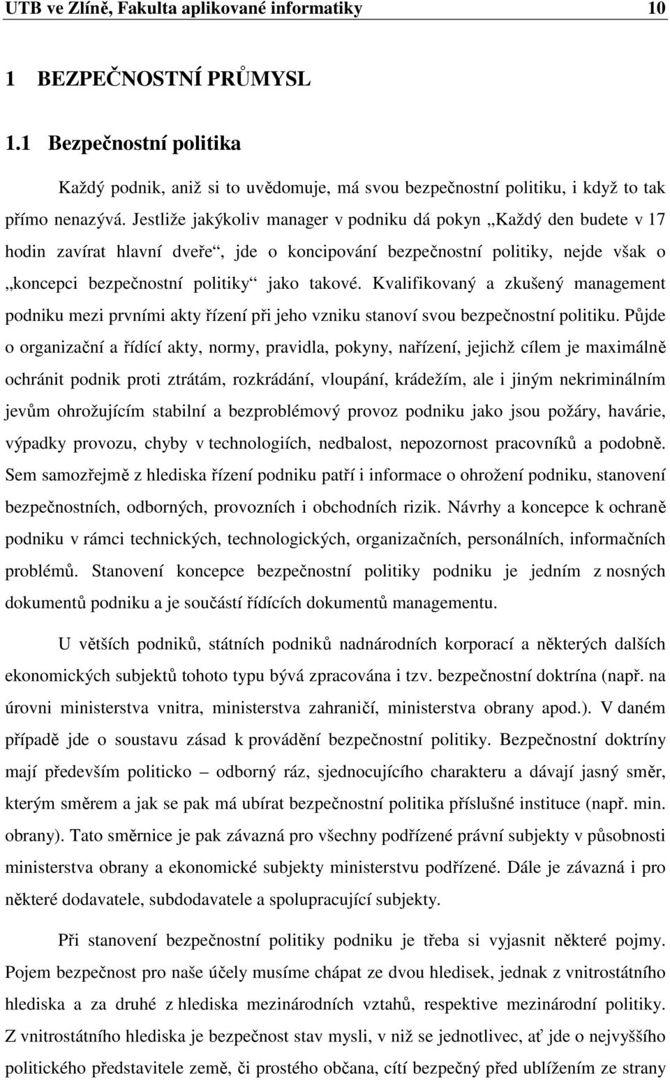 Kvalifikovaný a zkušený management podniku mezi prvními akty řízení při jeho vzniku stanoví svou bezpečnostní politiku.