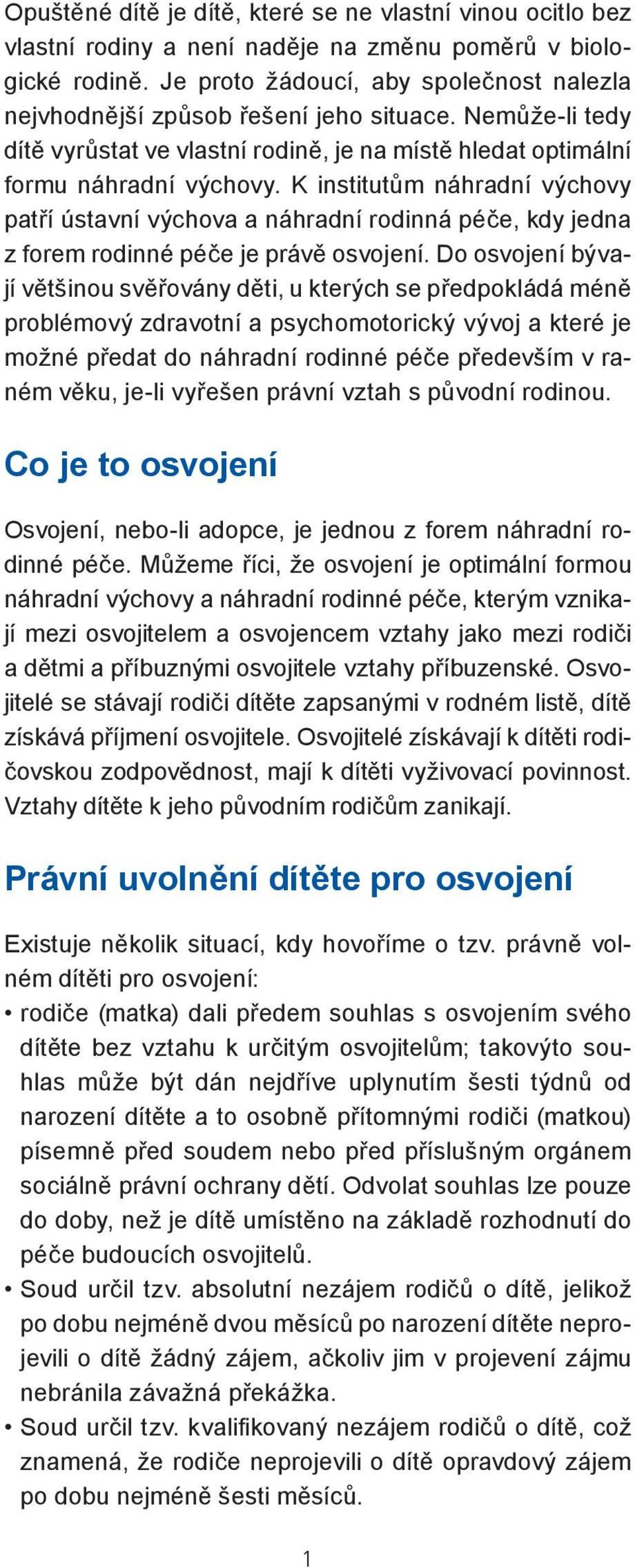 K institutům náhradní výchovy patří ústavní výchova a náhradní rodinná péče, kdy jedna z forem rodinné péče je právě osvojení.