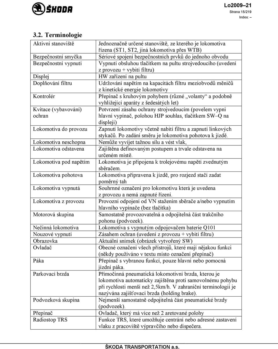 Terminologie Aktivní stanoviště Bezpečnostní smyčka Bezpečnostní vypnutí Displej Doplňování filtru Kontrolér Kvitace (vybavování) ochran Lokomotiva do provozu Lokomotiva neschopna Lokomotiva