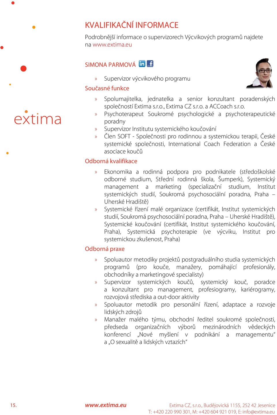 Člen SOFT - Společnosti pro rodinnou a systemickou terapii, České systemické společnosti, International Coach Federation a České asociace koučů Odborná kvalifikace» Ekonomika a rodinná podpora pro