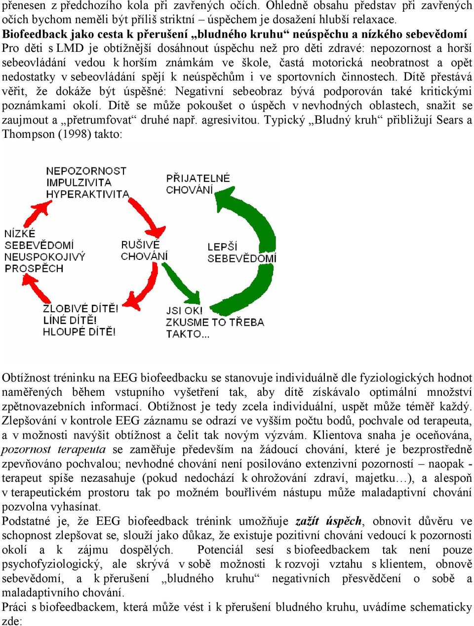 známkám ve škole, častá motorická neobratnost a opět nedostatky v sebeovládání spějí k neúspěchům i ve sportovních činnostech.
