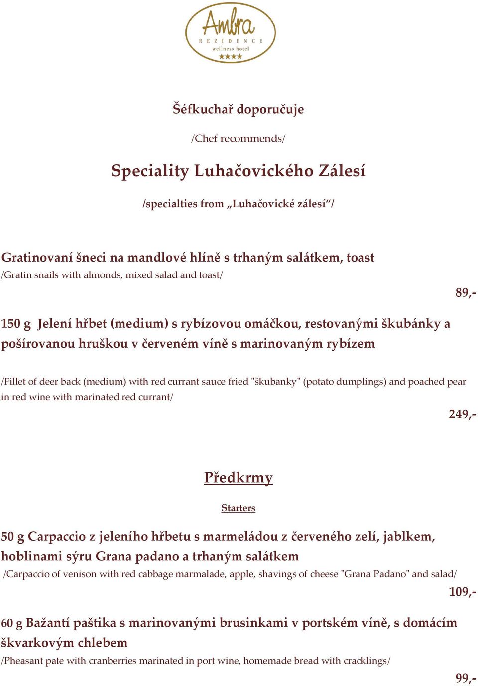with red currant sauce fried "škubanky" (potato dumplings) and poached pear in red wine with marinated red currant/ 249,- Předkrmy Starters 50 g Carpaccio z jeleního hřbetu s marmeládou z červeného