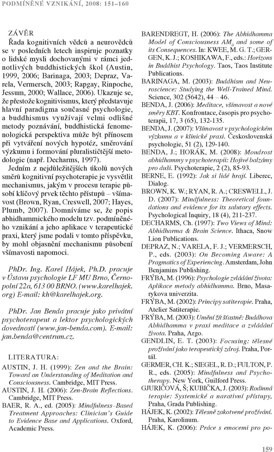 Ukazuje se, že přestože kognitivismus, který představuje hlavní paradigma současné psychologie, a buddhismus využívají velmi odlišné metody poznávání, buddhistická fenomenologická perspektiva může