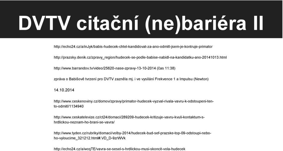 i ve vysílání Frekvence 1 a Impulsu (Newton) 14.10.2014 http://www.ceskenoviny.cz/domov/zpravy/primator-hudecek-vyzval-rivala-vavru-k-odstoupeni-tento-odmitl/1134940 http://www.ceskatelevize.