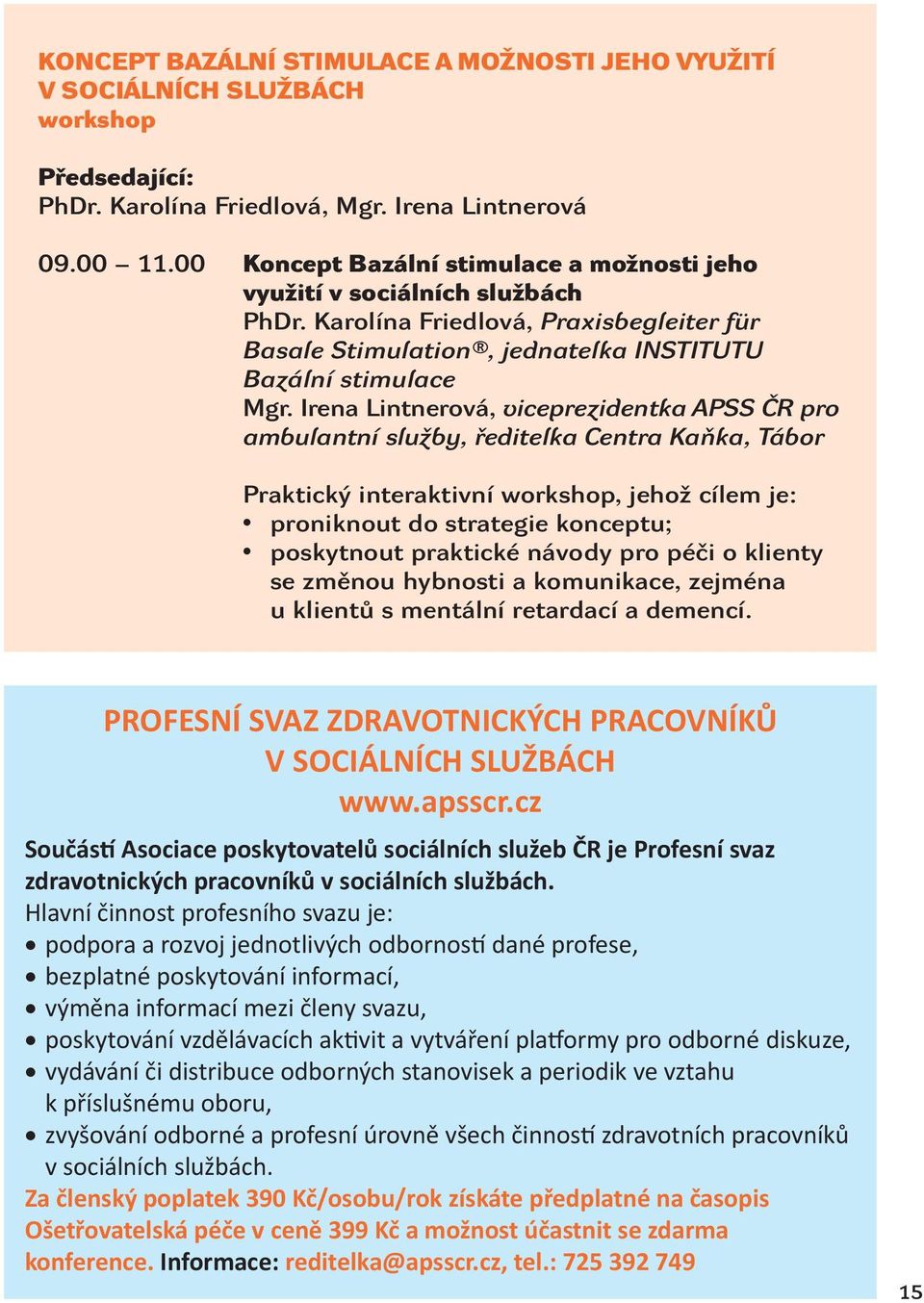 Irena Lintnerová, viceprezidentka APSS ČR pro ambulantní služby, ředitelka Centra Kaňka, Tábor Praktický interaktivní workshop, jehož cílem je: proniknout do strategie konceptu; poskytnout praktické