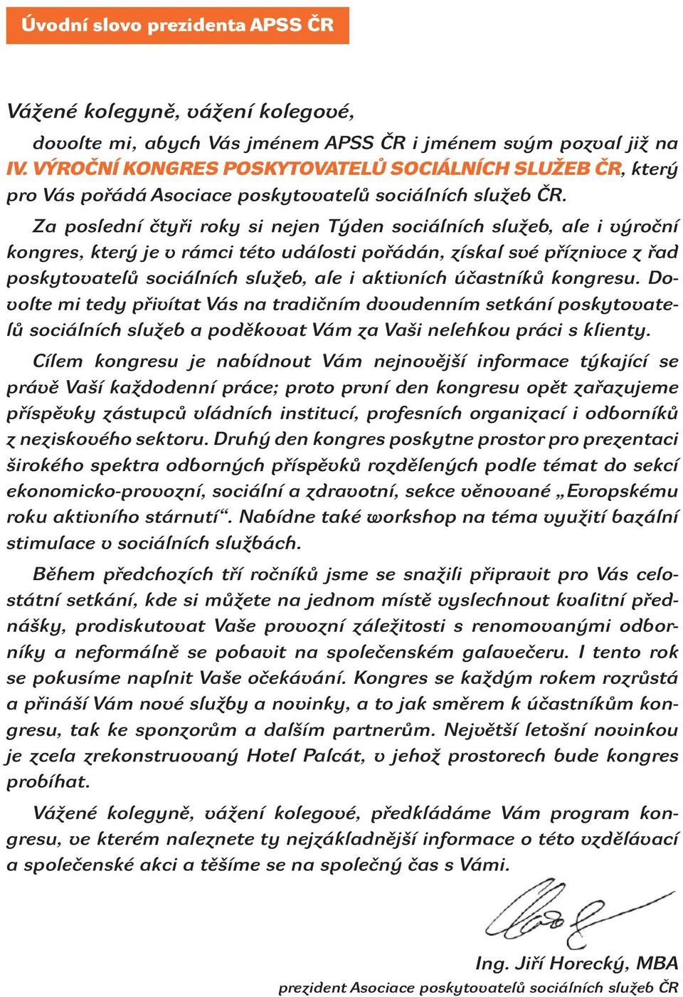 Za poslední čtyři roky si nejen Týden sociálních služeb, ale i výroční kongres, který je v rámci této události pořádán, získal své příznivce z řad poskytovatelů sociálních služeb, ale i aktivních