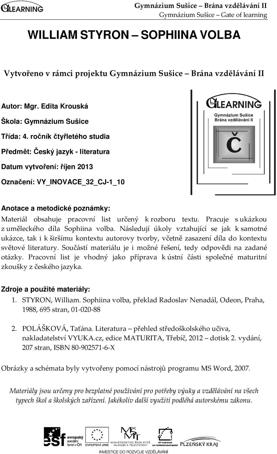 ročník čtyřletého studia Předmět: Český jazyk - literatura Datum vytvoření: říjen 2013 Označení: VY_INOVACE_32_CJ-1_10 Anotace a metodické poznámky: Materiál obsahuje pracovní list určený k rozboru