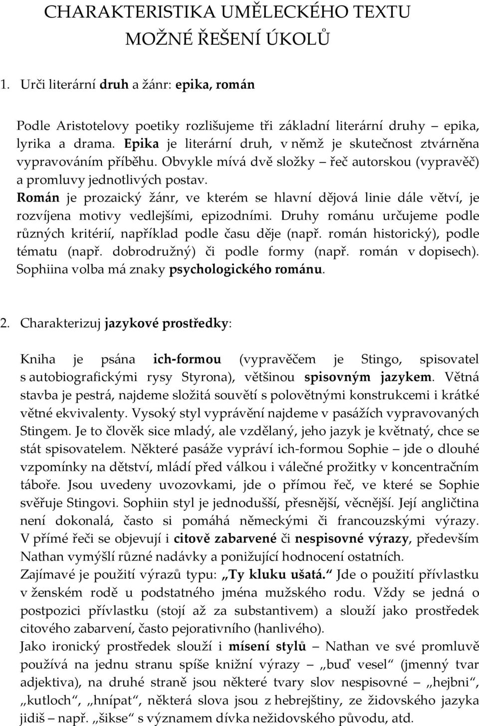 Román je prozaický žánr, ve kterém se hlavní dějová linie dále větví, je rozvíjena motivy vedlejšími, epizodními. Druhy románu určujeme podle různých kritérií, například podle času děje (např.