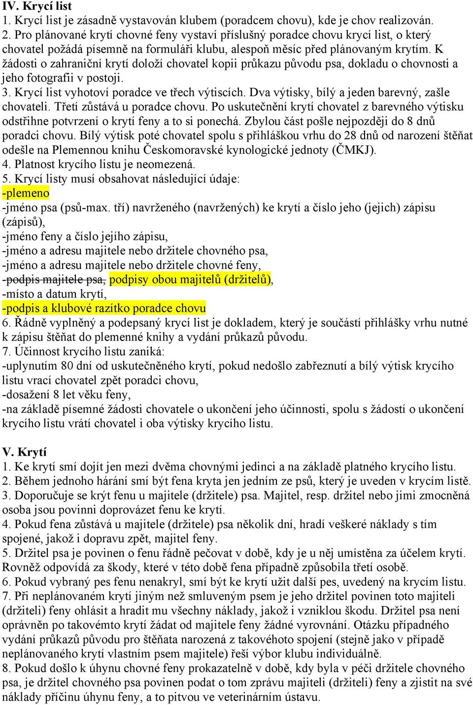 K žádosti o zahraniční krytí doloží chovatel kopii průkazu původu psa, dokladu o chovnosti a jeho fotografii v postoji. 3. Krycí list vyhotoví poradce ve třech výtiscích.