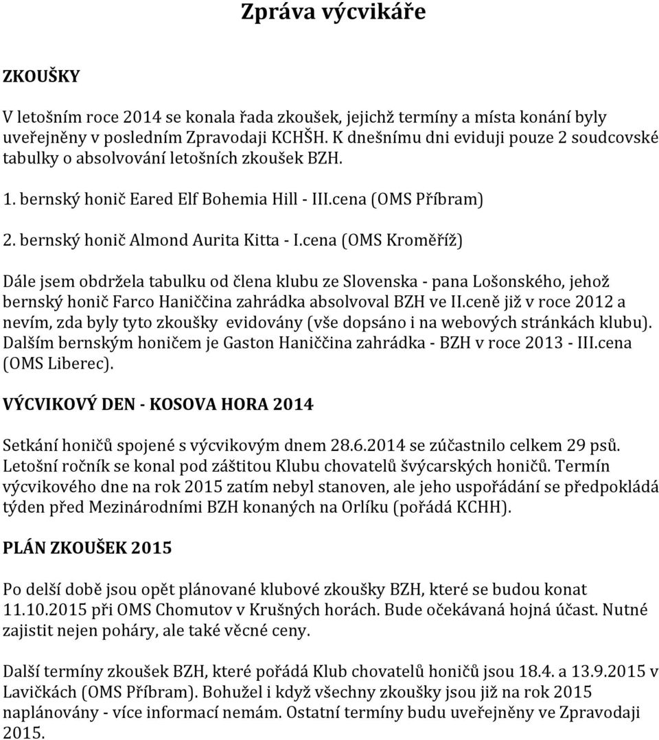 cena (OMS Kroměříž) Dále jsem obdržela tabulku od člena klubu ze Slovenska - pana Lošonského, jehož bernský honič Farco Haniččina zahrádka absolvoval BZH ve II.