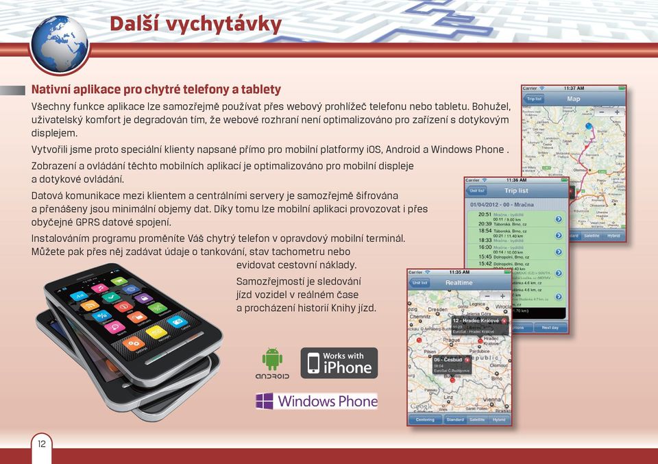 Vytvořili jsme proto speciální klienty napsané přímo pro mobilní platformy ios, Android a Windows Phone.