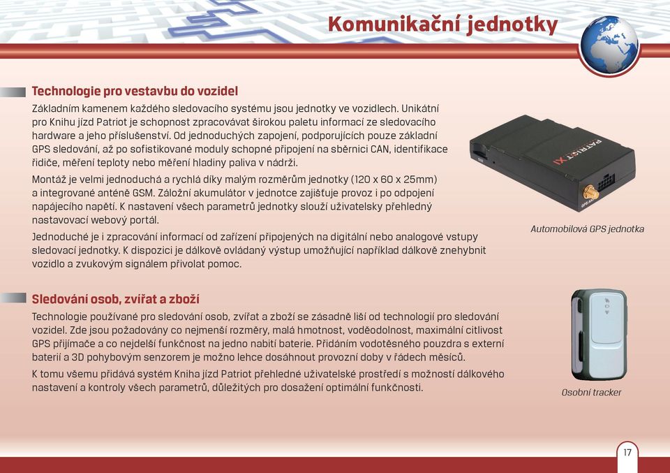 Od jednoduchých zapojení, podporujících pouze základní GPS sledování, až po sofistikované moduly schopné připojení na sběrnici CAN, identifikace řidiče, měření teploty nebo měření hladiny paliva v