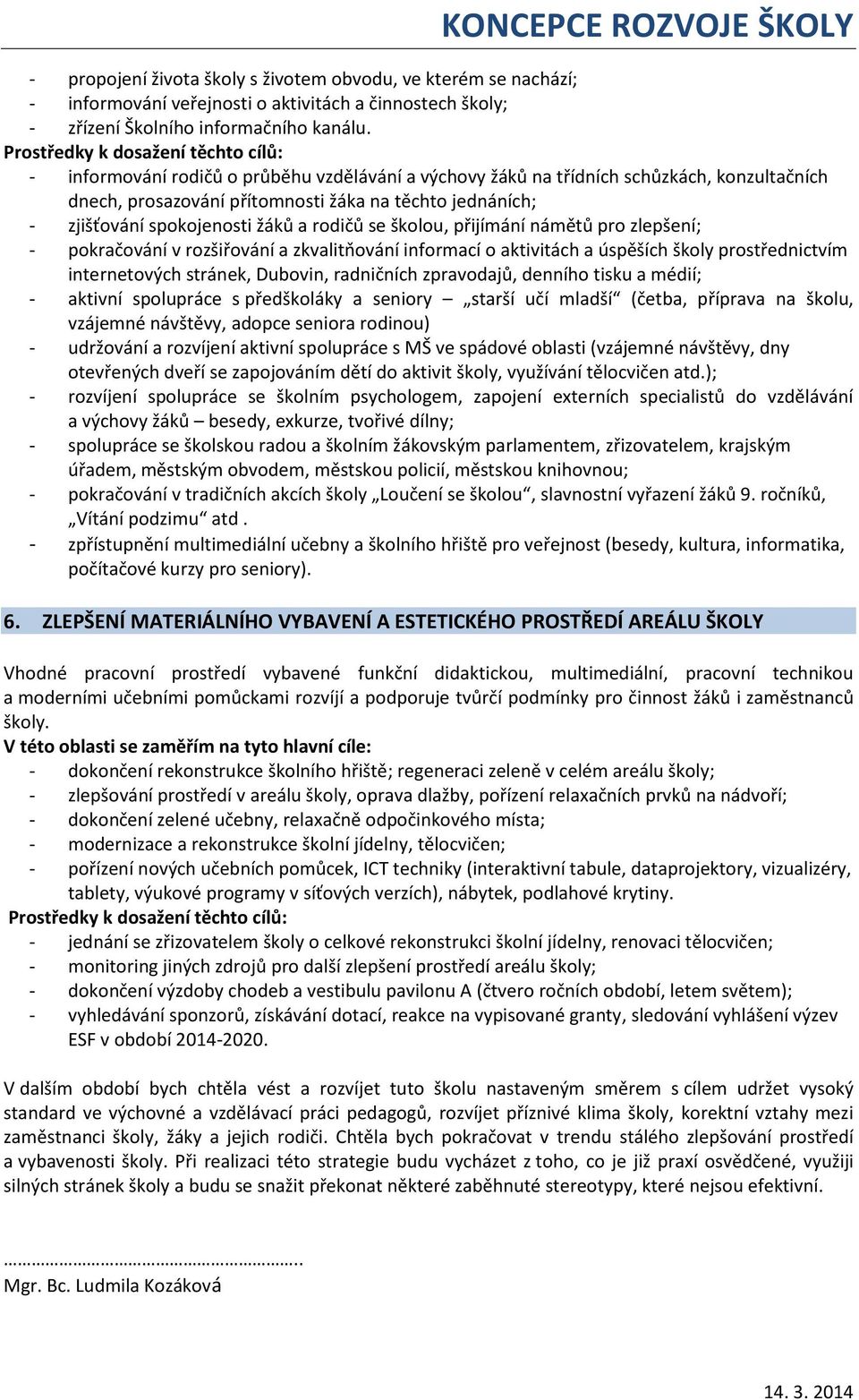 spokojenosti žáků a rodičů se školou, přijímání námětů pro zlepšení; - pokračování v rozšiřování a zkvalitňování informací o aktivitách a úspěších školy prostřednictvím internetových stránek,