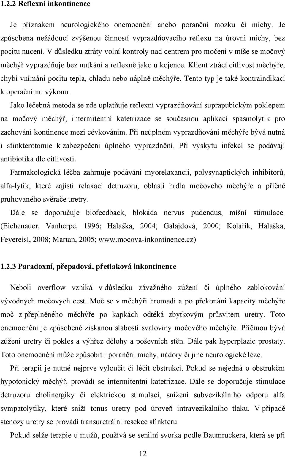 Klient ztrácí citlivost měchýře, chybí vnímání pocitu tepla, chladu nebo náplně měchýře. Tento typ je také kontraindikací k operačnímu výkonu.