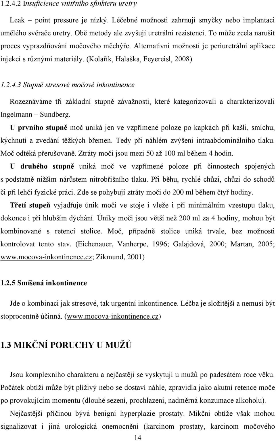 3 Stupně stresové močové inkontinence Rozeznáváme tři základní stupně závaţnosti, které kategorizovali a charakterizovali Ingelmann Sundberg.