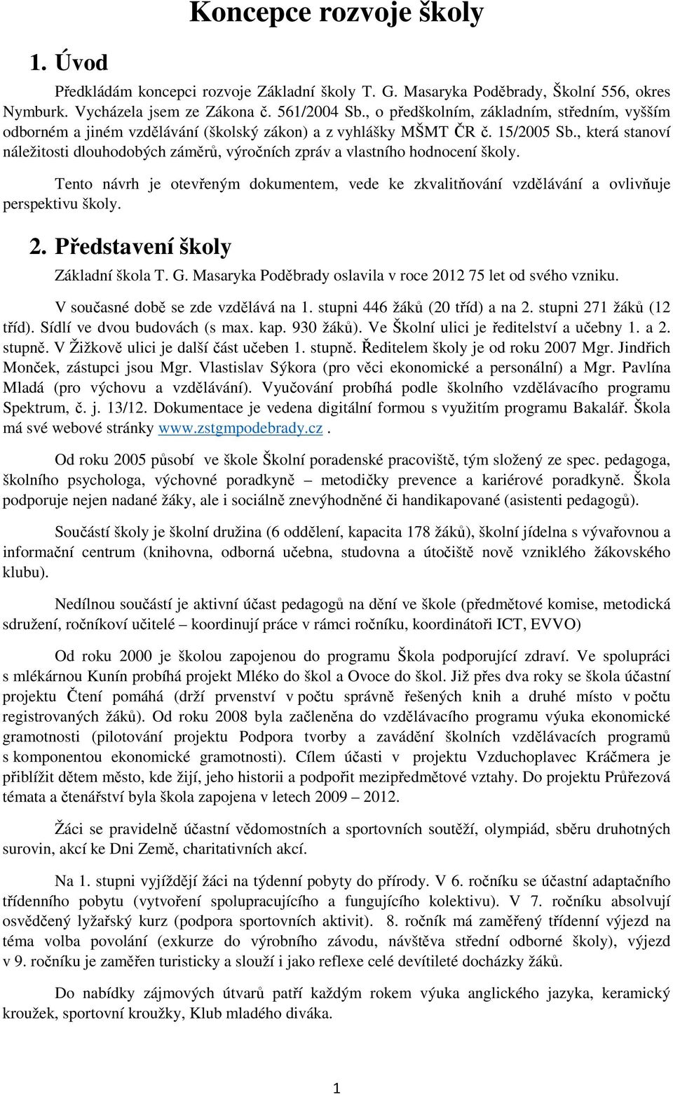 , která stanoví náležitosti dlouhodobých záměrů, výročních zpráv a vlastního hodnocení školy. Tento návrh je otevřeným dokumentem, vede ke zkvalitňování vzdělávání a ovlivňuje perspektivu školy. 2.