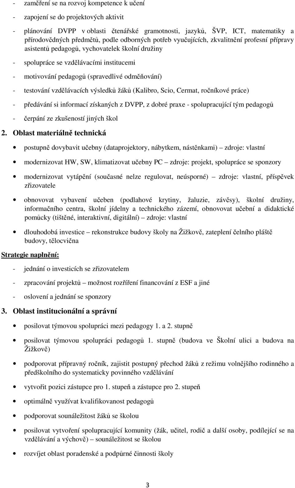 testování vzdělávacích výsledků žáků (Kalibro, Scio, Cermat, ročníkové práce) - předávání si informací získaných z DVPP, z dobré praxe - spolupracující tým pedagogů - čerpání ze zkušeností jiných