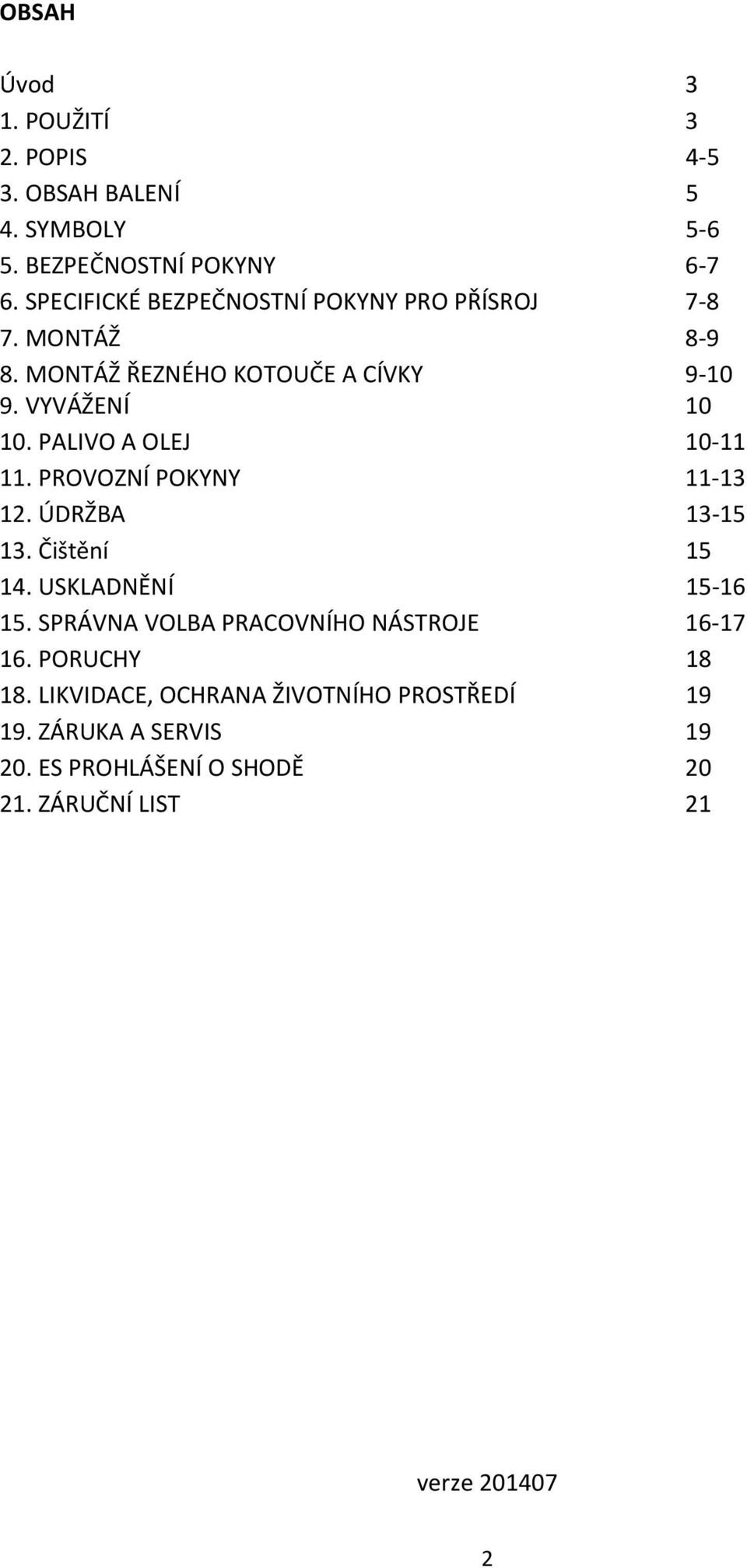 PALIVO A OLEJ 10-11 11. PROVOZNÍ POKYNY 11-13 12. ÚDRŽBA 13-15 13. Čištění 15 14. USKLADNĚNÍ 15-16 15.