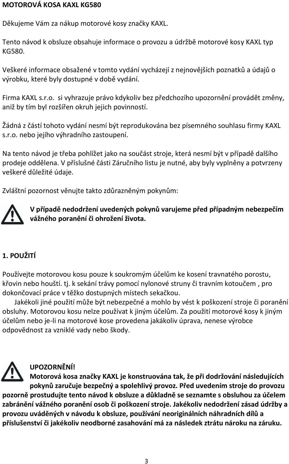 Žádná z částí tohoto vydání nesmí být reprodukována bez písemného souhlasu firmy KAXL s.r.o. nebo jejího výhradního zastoupení.