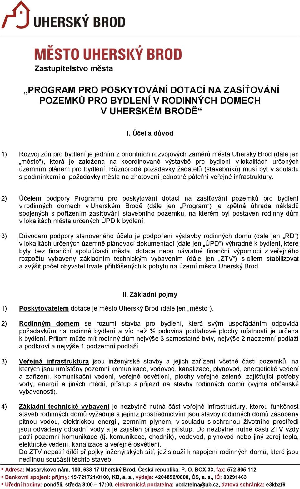 územním plánem pro bydlení. Různorodé požadavky žadatelů (stavebníků) musí být v souladu s podmínkami a požadavky města na zhotovení jednotné páteřní veřejné infrastruktury.