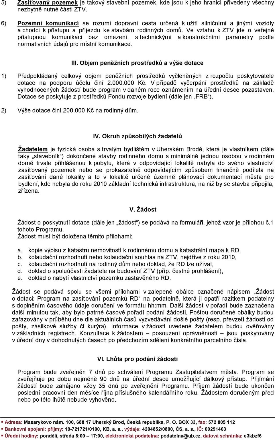 Ve vztahu k ZTV jde o veřejně přístupnou komunikaci bez omezení, s technickými a konstrukčními parametry podle normativních údajů pro místní komunikace. III.