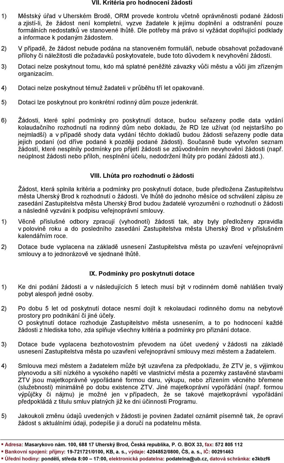 2) V případě, že žádost nebude podána na stanoveném formuláři, nebude obsahovat požadované přílohy či náležitosti dle požadavků poskytovatele, bude toto důvodem k nevyhovění žádosti.