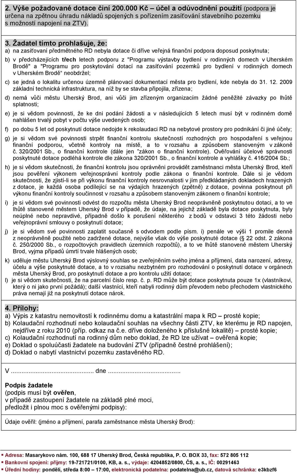 bydlení v rodinných domech v Uherském Brodě" a "Programu pro poskytování dotací na zasíťování pozemků pro bydlení v rodinných domech v Uherském Brodě neobdržel; c) se jedná o lokalitu určenou územně