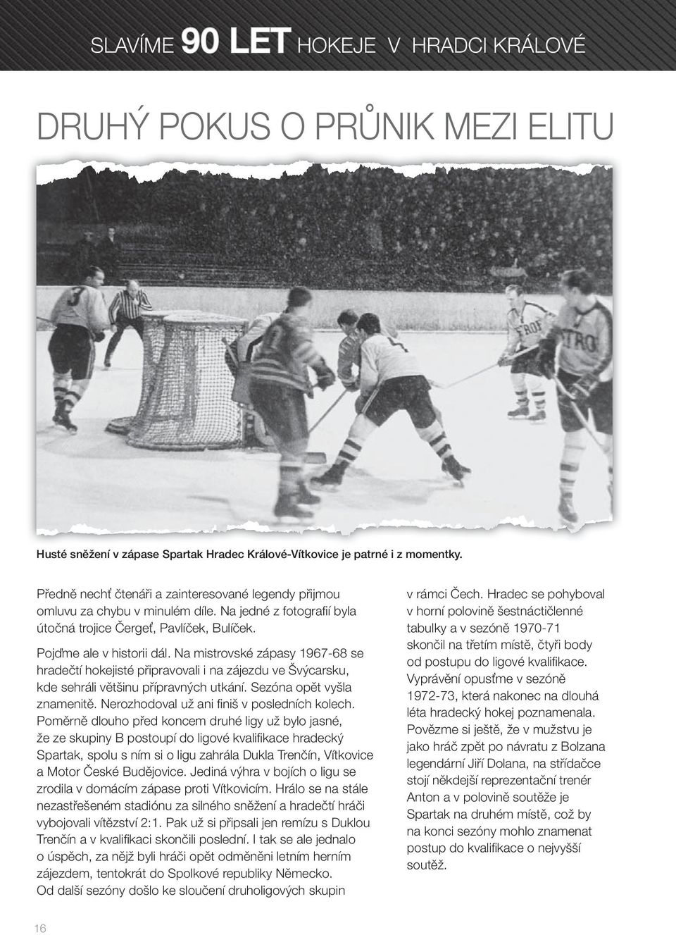 Na mistrovské zápasy 1967-68 se hradečtí hokejisté připravovali i na zájezdu ve Švýcarsku, kde sehráli většinu přípravných utkání. Sezóna opět vyšla znamenitě.
