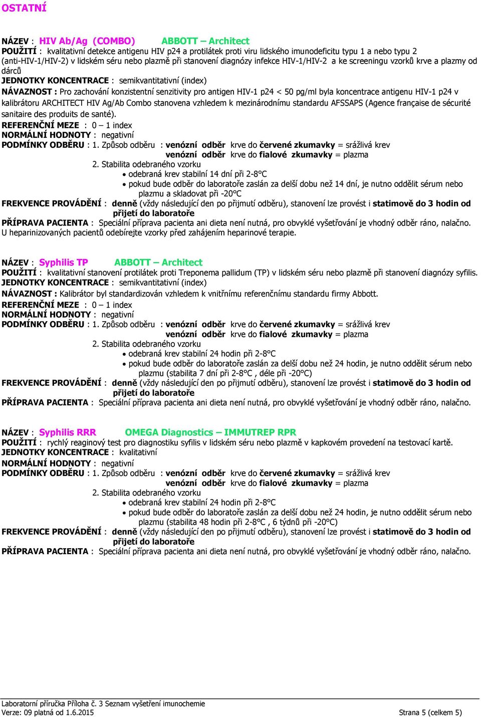 koncentrace antigenu HIV-1 p24 v kalibrátoru ARCHITECT HIV Ag/Ab Combo stanovena vzhledem k mezinárodnímu standardu AFSSAPS (Agence française de sécurité sanitaire des produits de santé).