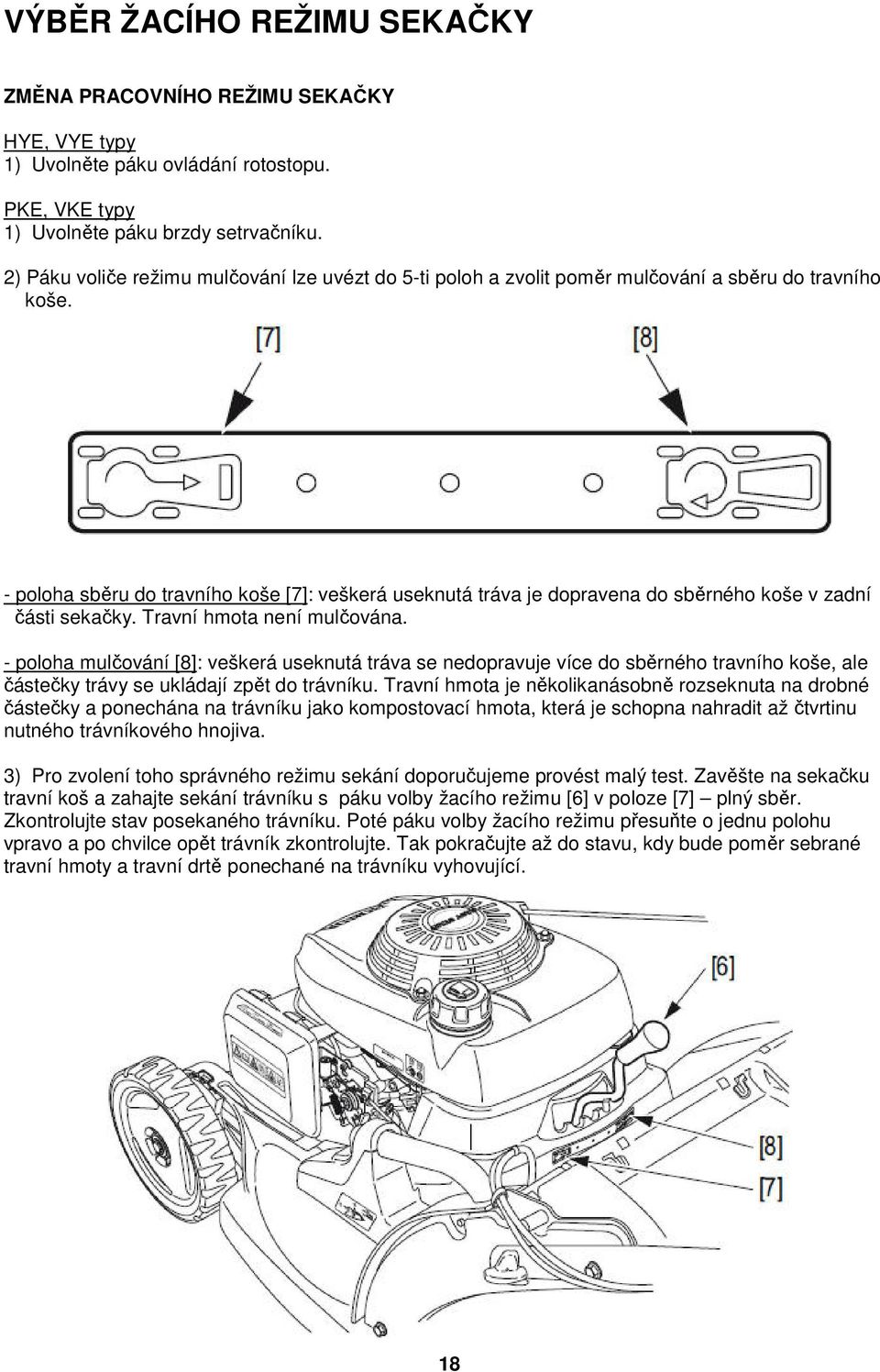 - poloha sběru do travního koše [7]: veškerá useknutá tráva je dopravena do sběrného koše v zadní části sekačky. Travní hmota není mulčována.